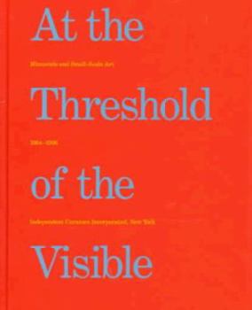 Hardcover At the Threshold of the Visible: Miniscule and Small-Scale Art, 1964-1996 Book