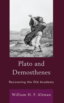 Hardcover Plato and Demosthenes: Recovering the Old Academy Book