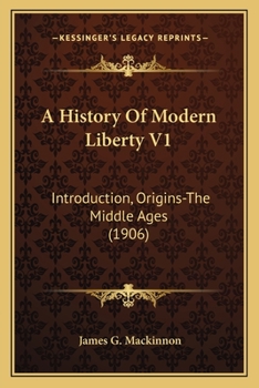 Paperback A History Of Modern Liberty V1: Introduction, Origins-The Middle Ages (1906) Book