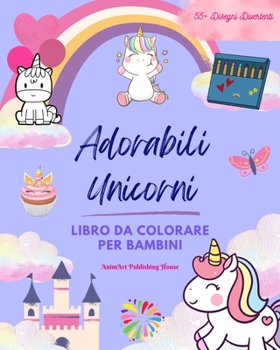 Adorabili Unicorni: Libro da colorare per bambini Favolosi disegni di unicorni felici Regalo ideale per i bambini: Magici unicorni che stimolano la ... dei più piccoli