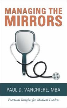 Paperback Managing the Mirrors: Practical Insights for Medical Leaders Book