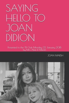 Paperback Saying Hello to Joan Didion: Presented to the '81 Club Monday 22 January 2018 by Mrs. Alan R. Marsh Book