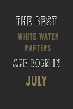The Best white water rafters are Born in July journal: 6*9 Lined Diary Notebook, Journal or Planner and Gift with 120 pages
