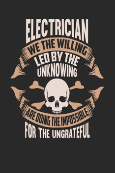 Paperback Electrician We The Willing Led By The Unknowing Are Doing The Impossible For The Ungrateful: Electrician Notebook - Electrician Journal - Handletterin Book