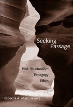 Hardcover Seeking Passage: Post-Structuralism, Pedagogy, Ethics Book