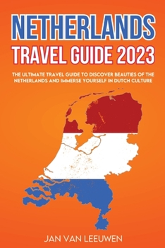 Paperback Netherlands Travel Guide 2023: The ultimate Travel guide to discover beauties of the Netherlands and Immerse Yourself in Dutch Culture Book