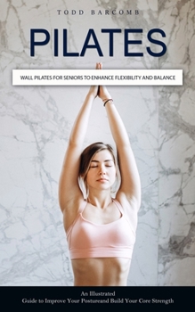 Paperback Pilates: Wall Pilates for Seniors to Enhance Flexibility and Balance (An Illustrated Guide to Improve Your Posture and Build Your Core Strength) Book