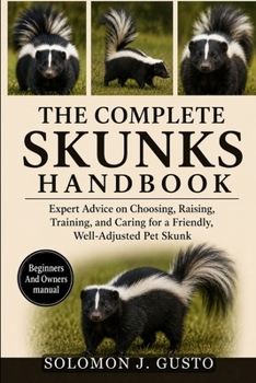 Paperback The Complete Skunks Handbook: A Practical Guide to Understanding, Caring for, and Living with Pet Skunks Book