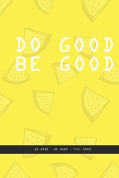 YELLOW LEMON PIECES Notebook : DO GOOD BE GOOD. Do good , be good , feel good. , creatif daily journal: Beautiful notebook White lined interior.