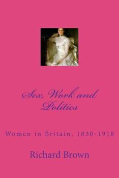 Paperback Sex, Work and Politics: Women in Britain, 1830-1918 Book