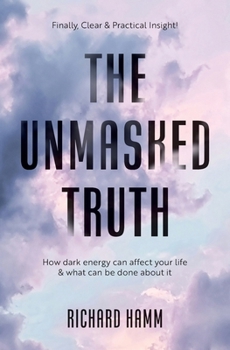 Paperback The Unmasked Truth: How Dark Energy Can Affect Your Life & What Can Be Done About It Book