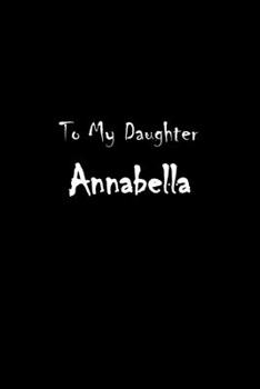 Paperback To My Dearest Daughter Annabella: Letters from Dads Moms to Daughter, Baby girl Shower Gift for New Fathers, Mothers & Parents, Journal (Lined 120 Pag Book