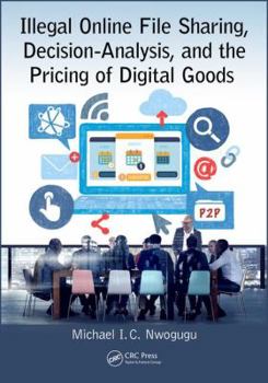 Paperback Illegal Online File Sharing, Decision-Analysis, and the Pricing of Digital Goods Book