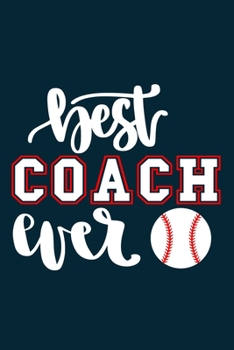 Best Coach Ever: Blank Lined Notebook Journal: Gift For Baseball Coach Dad Mom Brother Father Son Husband Grandpa 6x9 | 110 Blank Pages | Plain White Paper | Soft Cover Book
