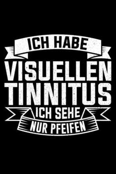 Ich Habe Visuellen Tinnitus Ich Sehe Nur Pfeifen: Liniertes Notizbuch Din-A5 Heft für Notizen (German Edition)