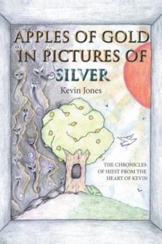 Paperback Apples of Gold in Pictures of Silver: The Chronicles of Hiest from the Heart of Kevin Book