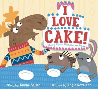 Hardcover I Love Cake!: Starring Rabbit, Porcupine, and Moose Book