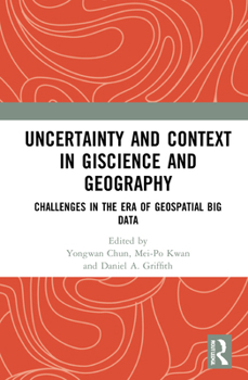Hardcover Uncertainty and Context in Giscience and Geography: Challenges in the Era of Geospatial Big Data Book