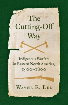 Paperback The Cutting-Off Way: Indigenous Warfare in Eastern North America, 1500-1800 Book