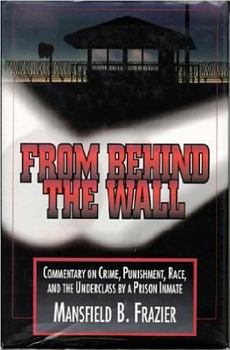 From Behind the Wall: Commentary on Crime, Punishment, Race, and the Underclass by a Prison Inmate
