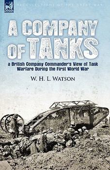 Paperback A Company of Tanks: a British Company Commander's View of Tank Warfare During the First World War Book