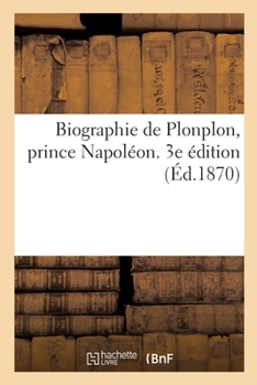 Paperback Biographie de Plonplon, Prince Napoléon. 3e Édition [French] Book