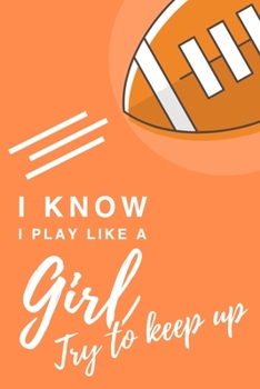 I Know I Play Like A Girl. Try To Keep Up: 6x9" Lined Notebook/Journal Funny Gift Idea For Football Players