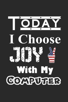 Today I Choose Joy With My Computer: Computer Lovers Gifts / Notebook For Women And Women 120 Pages 6 x 9 Gifts For People Who Love Computer