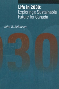 Life in 2030: Exploring a Sustainable Future for Canada (Sustainability and the Environment Series)