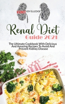 Hardcover Renal Diet Guide 2021: The Ultimate Cookbook With Delicious And Amazing Recipes To Avoid And Prevent Kidney Disease Book