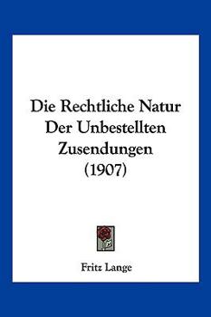 Paperback Die Rechtliche Natur Der Unbestellten Zusendungen (1907) [German] Book