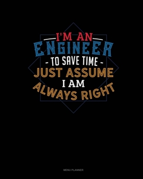 Paperback I'm An Engineer To Save Time Just Assume I'm Always Right: Menu Planner Book