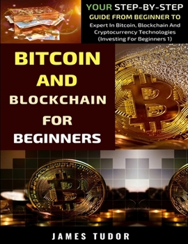 Paperback Bitcoin And Blockchain Basics Explained: Your Step-By-Step Guide From Beginner To Expert In Bitcoin, Blockchain And Cryptocurrency Technologies Book