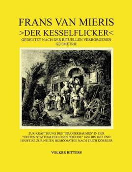 Paperback Frans van Mieris >Der Kesselflicker: Gedeutet nach der rituellen verborgenen Geometrie. Zur Kräftigung des alten Oranierbaumes in der Ersten statthalt [German] Book