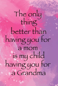 The Only Thing Better Than Having You For A Mom Is My Child Having You for A Grandma: Memory Book Keepsake - A Treasured Gift From Granddaughters and Grandsons (Pink Purple)