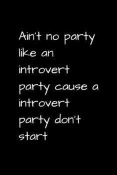 Paperback Ain't No Party Like an Introvert Party Cause an Introvert Party Don't Start: Funny Introvert Journal (Diary and Notebook) Gag Gift for Introverts, Ant Book