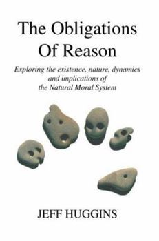 Paperback The Obligations Of Reason: Exploring the existence, nature, dynamics and implications of the Natural Moral System Book