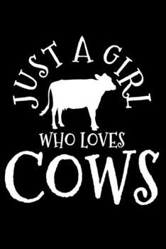 Just A Girl Who Loves Cows: Cow Lover Farmer Farming Farm Notebook To Write In For School Work Planner Journal Organizer Diary To Do List Log Book Funny Cute Gift for Girls