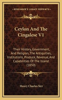 Hardcover Ceylon And The Cingalese V1: Their History, Government, And Religion, The Antiquities, Institutions, Produce, Revenue, And Capabilities Of The Isla Book