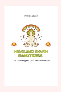 Paperback Healing Dark Emotions: The Knowledge of Loss, Fear and Despair Book