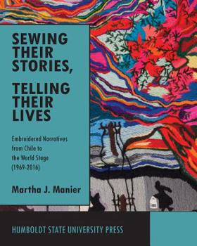 Sewing Their Stories, Telling Their Lives : Embroidered Narratives from Chile to the World Stage (1969-2016)