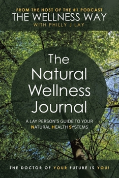 The Natural Wellness Journal: A Lay Person's Guide to Your Natural Health Systems Through Meditation, Breathwork, Gratitude and over 50 Simple ... Mind, Body, Soul... Everything Is Connected.