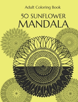 Paperback Adult Coloring Book: 50 Black & White Mandalas: 50 Sunflowers Mandala to Color for Relaxation and Stress Relief. Book