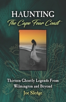 Paperback Haunting The Cape Fear Coast: Thirteen Ghostly Legends From Wilmington And Beyond Book