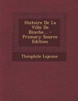 Paperback Histoire De La Ville De Binche... [French] Book