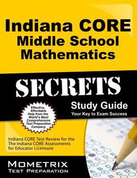 Paperback Indiana Core Middle School Mathematics Secrets Study Guide: Indiana Core Test Review for the Indiana Core Assessments for Educator Licensure Book