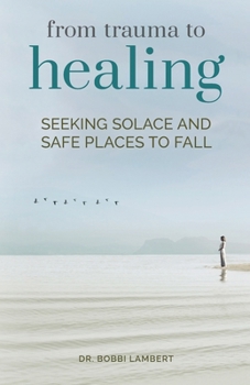 Paperback From Trauma to Healing: Seeking Solace and Safe Places to Fall Book