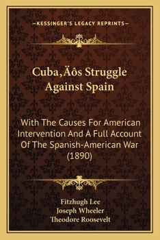 Cuba's Struggle Against Spain With the Causes of American Intervention and a Full Account of the Spanish-American war, Including Final Peace Negotiations