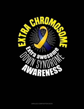 Paperback Extra Chromosome Extra Awesome Down Syndrome Awareness: Unruled Composition Book