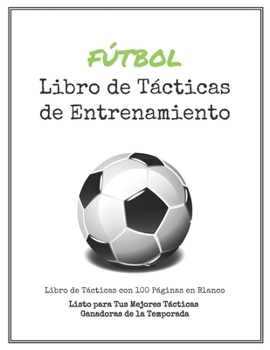 Paperback Libro de T?cticas de Entrenamiento de F?tbol: 100 Plantillas en Blanco para tus T?cticas Ganadoras, Ejercicios y Entrenamientos en un s?lo Cuaderno de [Spanish] Book